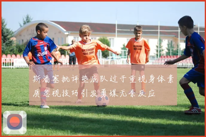 斯潘塞批评垫底队过于重视身体素质忽视技巧引发勇媒无奈反应