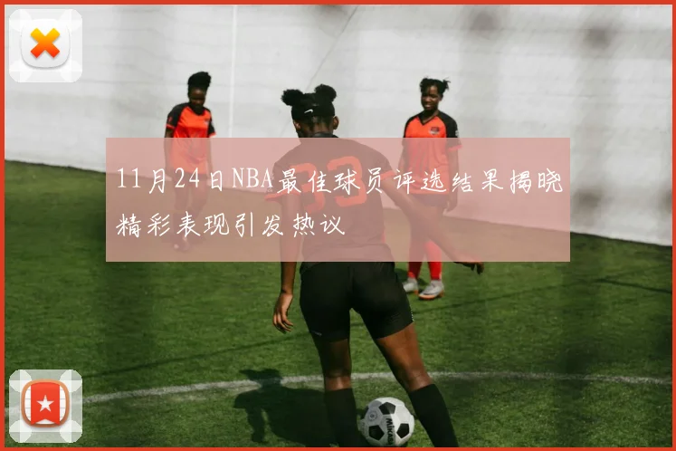 11月24日NBA最佳球员评选结果揭晓精彩表现引发热议